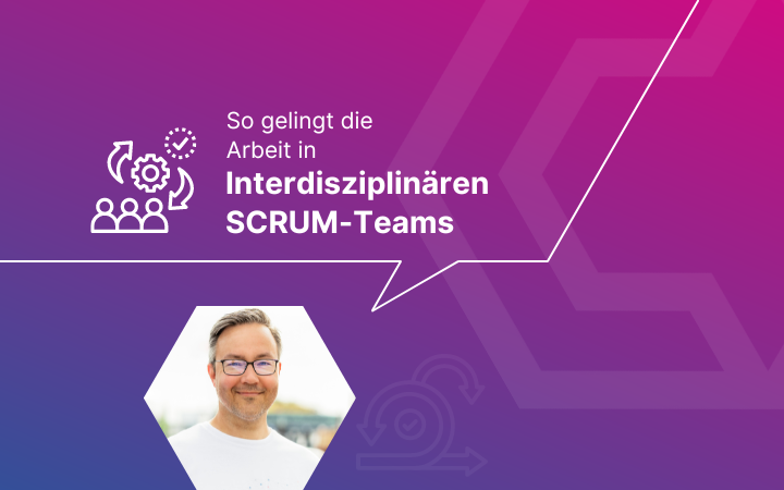 Unser PO Andreas hat uns erklÀrt, wie die Arbeit in InterdisziplinÀren SCRUM-Teams gelingt.