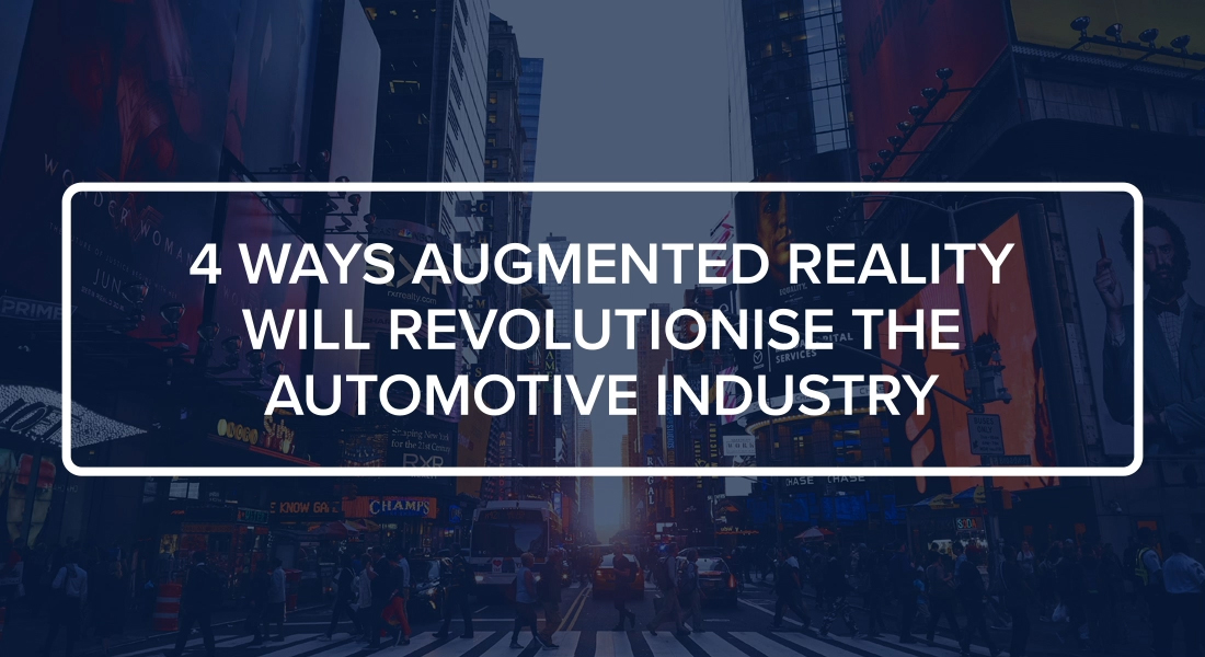 4 ways augmented reality will revolutionise the automotive industry