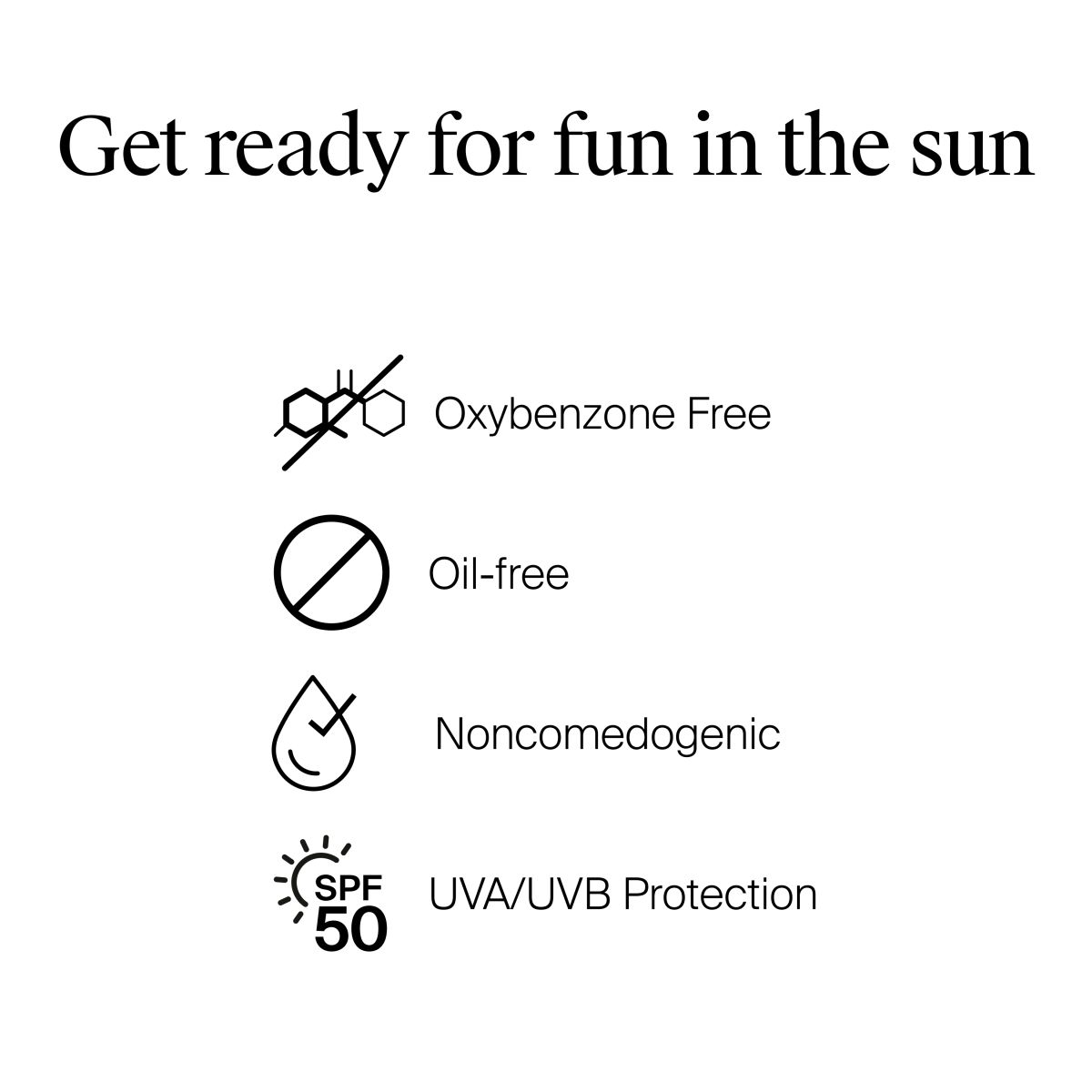 Get ready for fun in the sun; oxybenzone free, oil-free, noncomedogenic, SPF 50 UVA/UVB