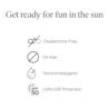 Get ready for fun in the sun; oxybenzone free, oil-free, noncomedogenic, SPF 50 UVA/UVB