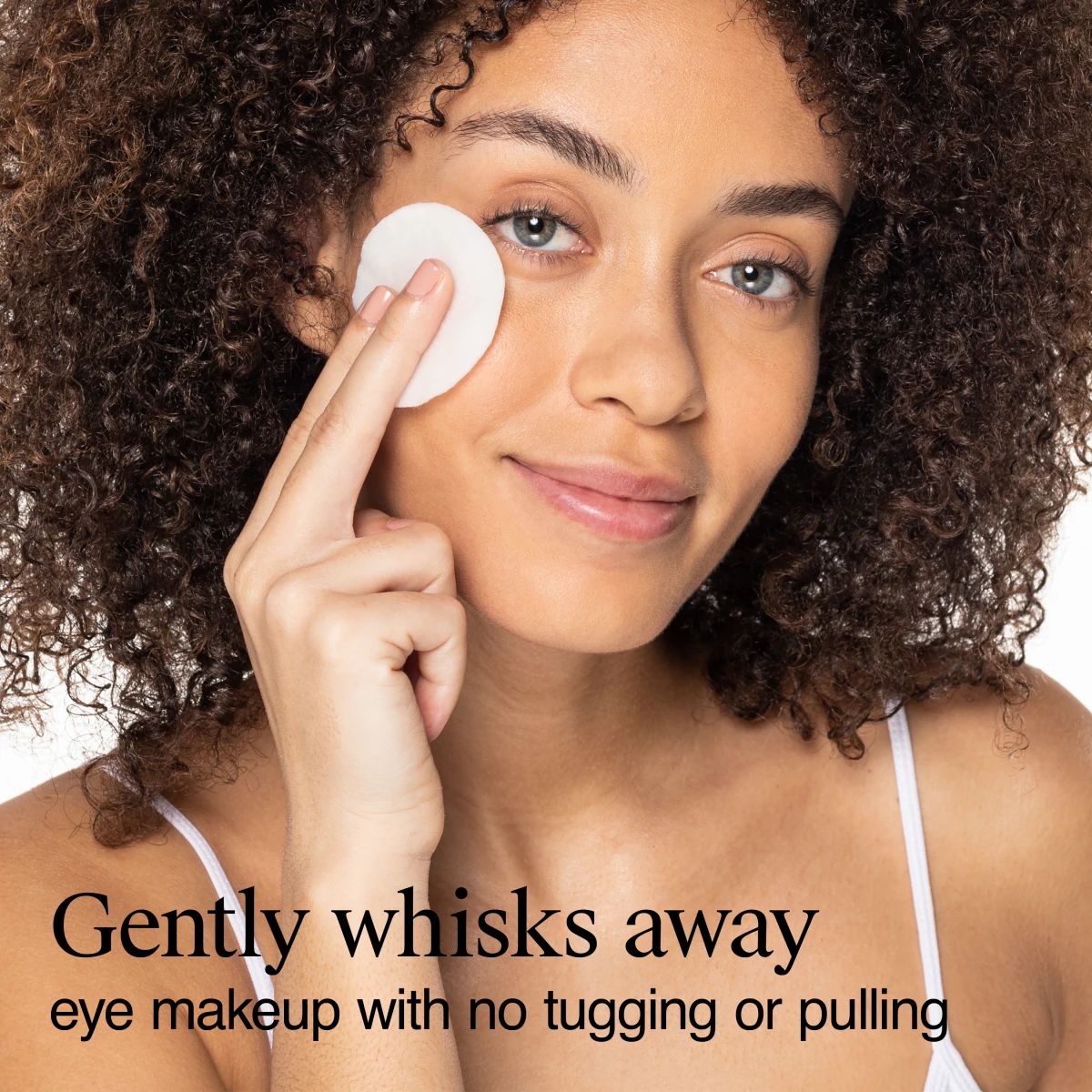 Gently whisks away eye makeup with no tugging or pulling on delicate skin