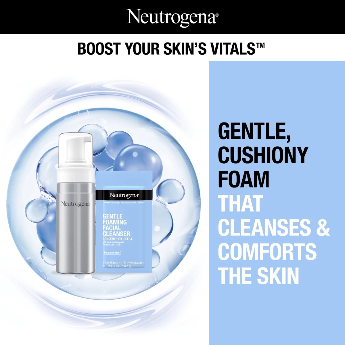 Neutrogena® foaming cleanser with water droplets, gentle cushiony foam cleanses and comforts skin
