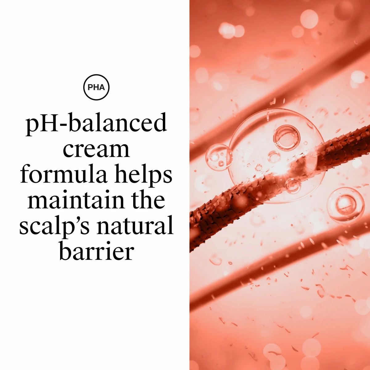 pH-balanced cream formula helps maintain the scalp’s natural barrier