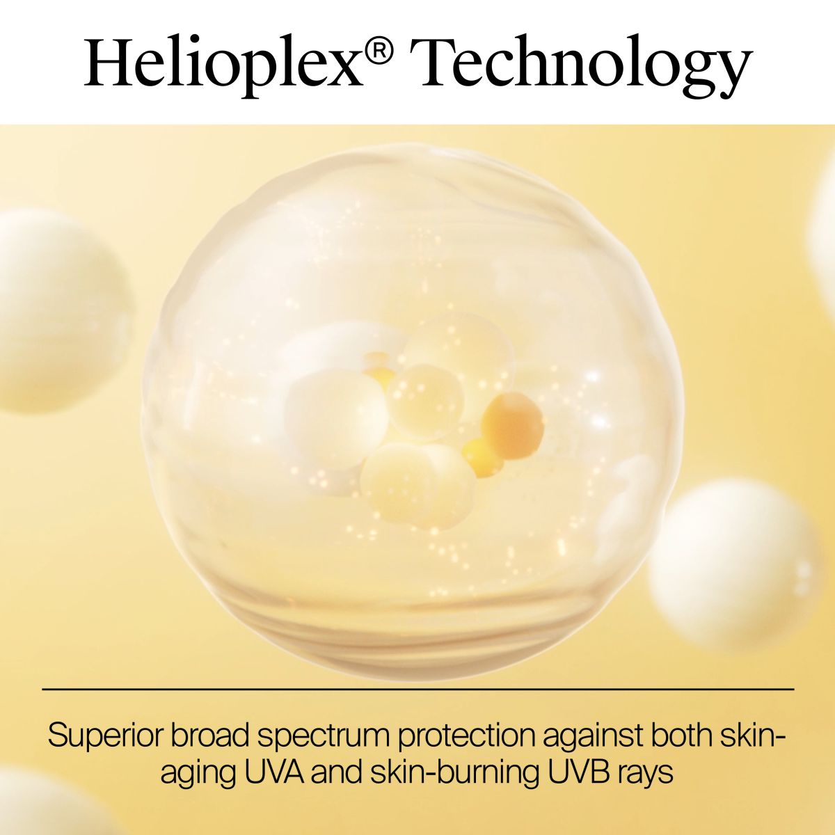 Helioplex® Technology provides broad spectrum protection against UVA aging and UVB burning rays