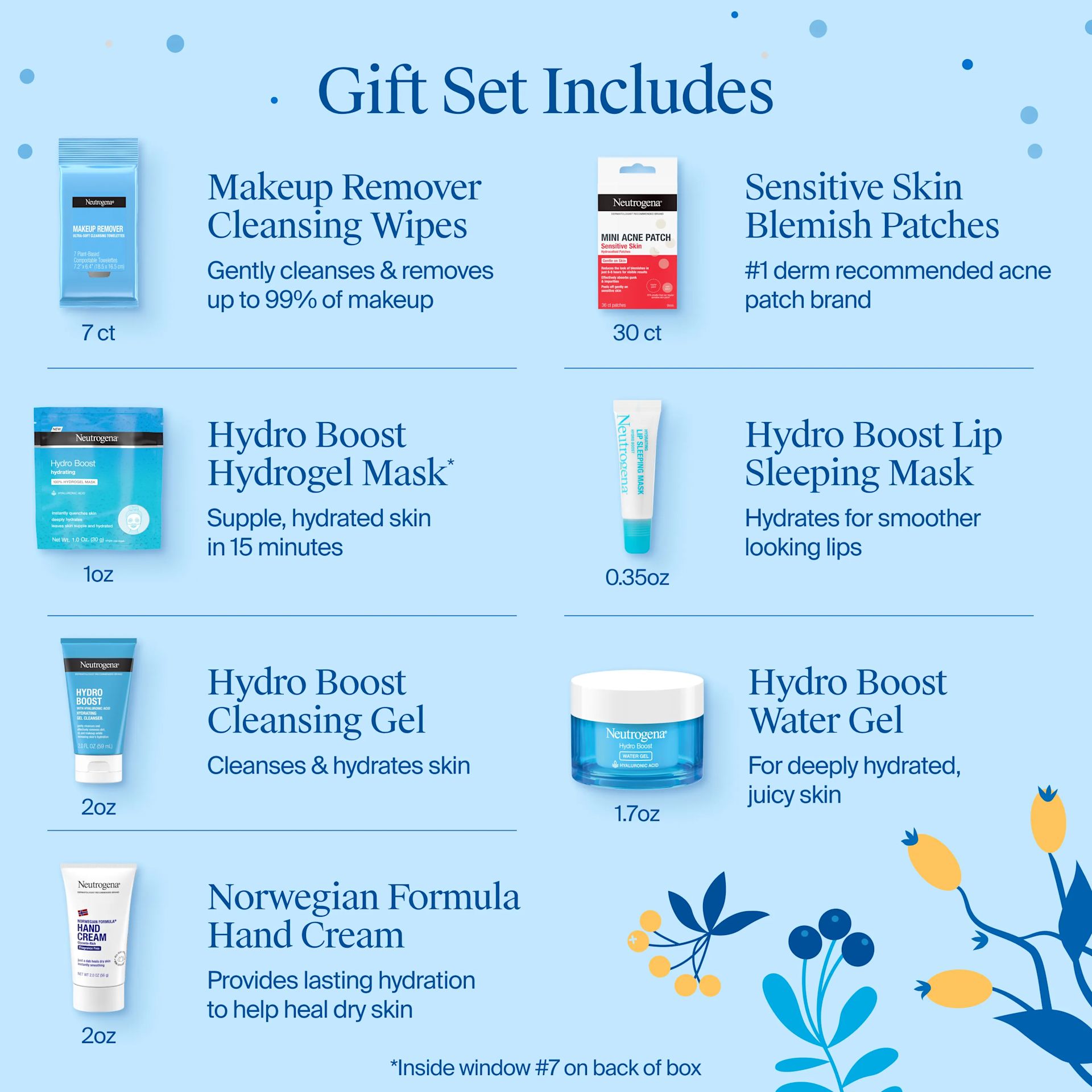 Gift Set Includes: Makeup Remover Cleansing Wipes, Hydro Boost Hydrogel Mask, Hydro Boost Cleansing Gel, Norwegian Formula Hand Cream, Sensitive Skin Blemish Patches, Hydro Boost Lip Sleeping Mask, Hydro Boost Water Gel