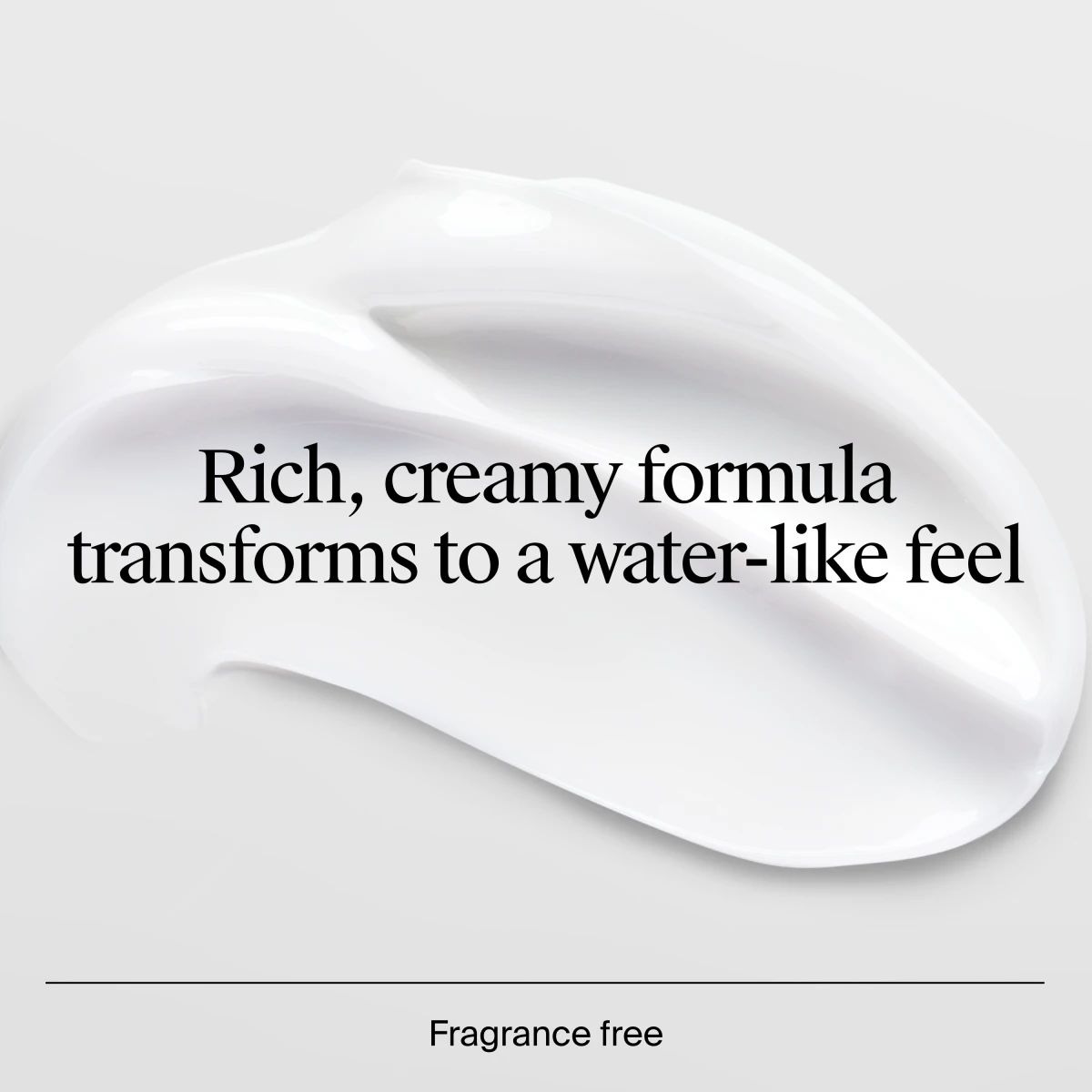 Text that reads: "Rich, creamy formula transforms to a water-like feel" over a smooth thick swatch of cream.