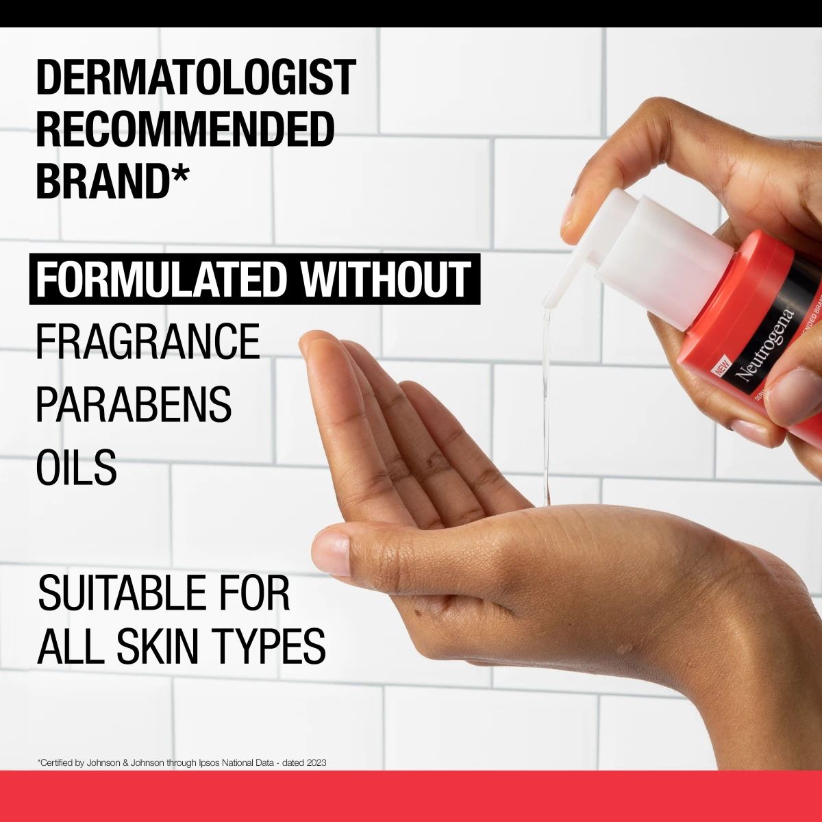 Hands dispensing Neutrogena® cleanser formulated without fragrance, parabens, oils for all skin