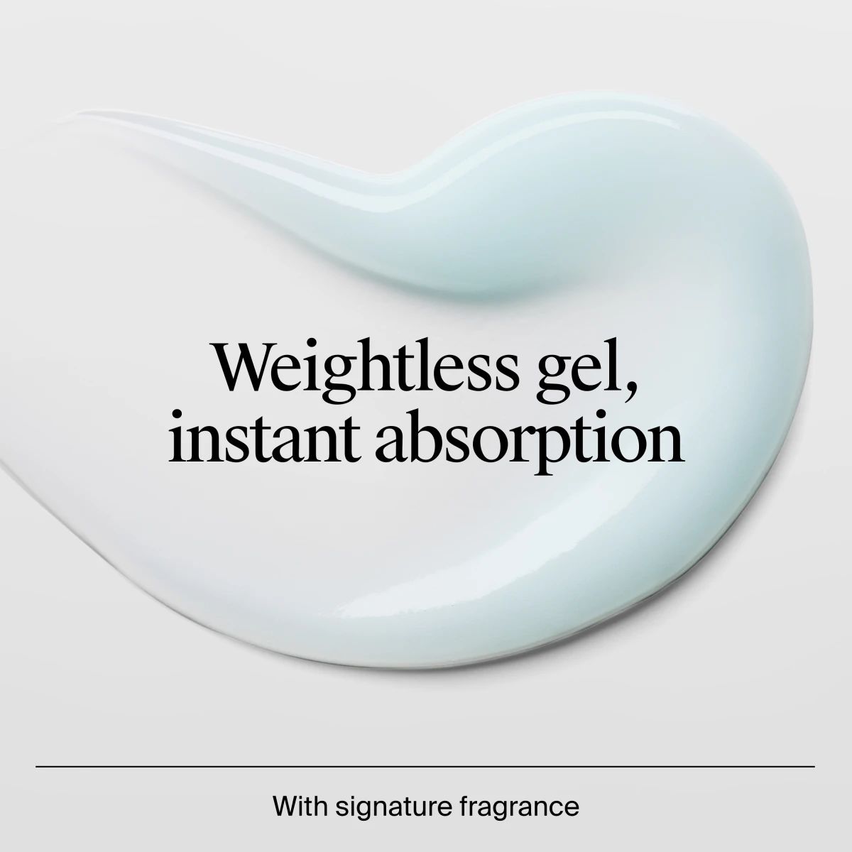 Neutrogena® Hydro Boost Water Gel: Texture and consistency. Weightless gel instant absorption with signature fragrance
