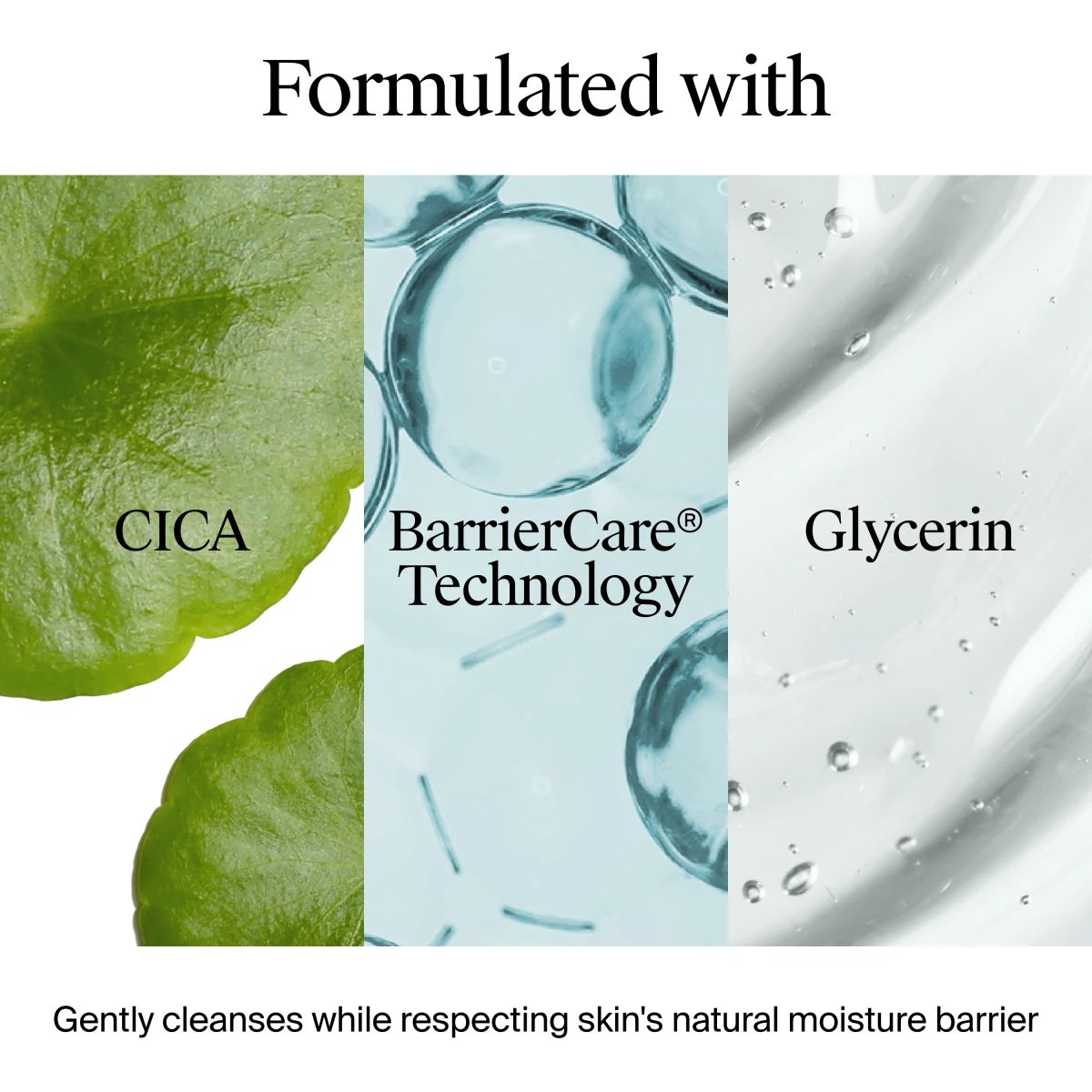 CICA leaves, BarrierCare® bubbles, and Glycerin liquid show gentle cleansing and hydration.