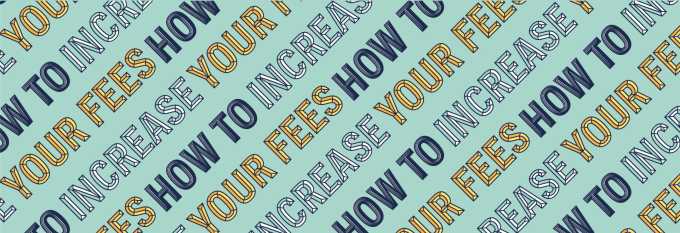 A practical guide to increasing your fees