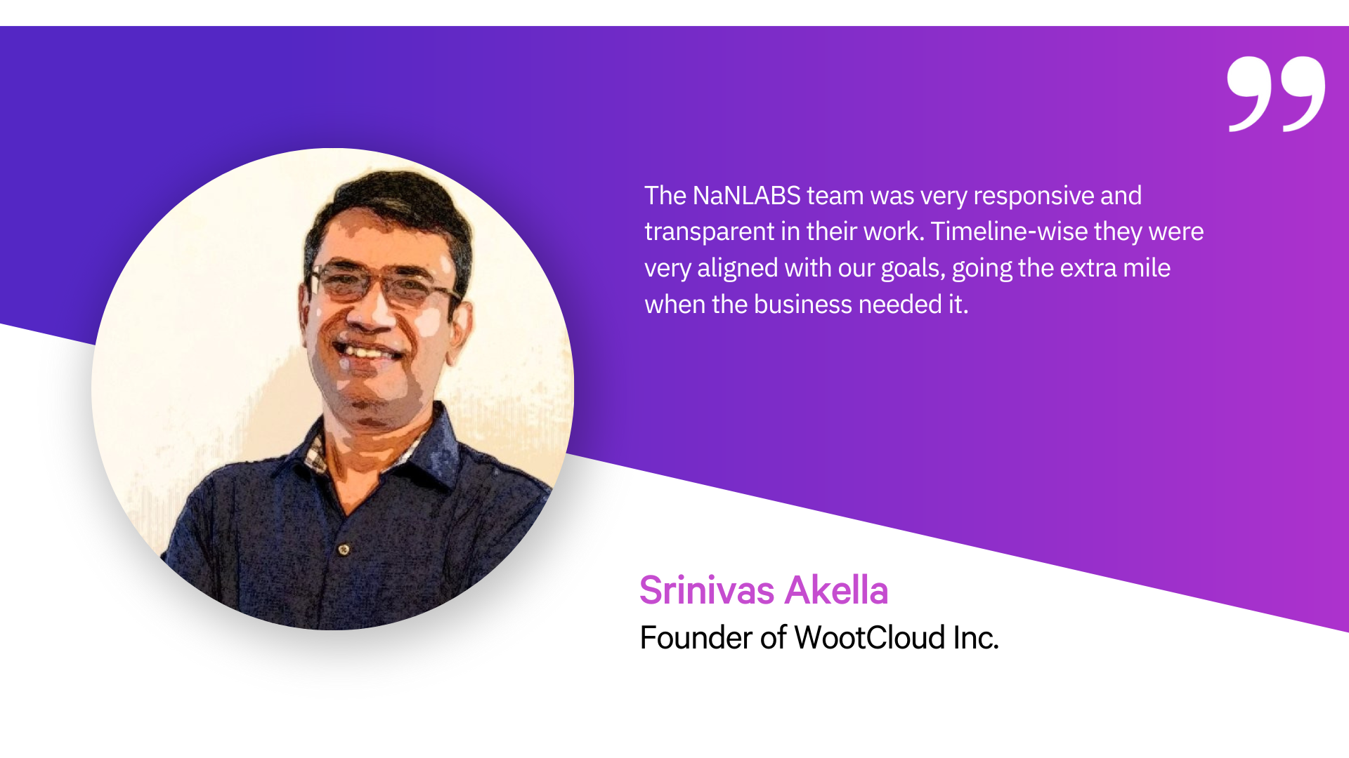 A quote by Srinivas Akella, founder of WootCloud Inc on working with NaNLABS