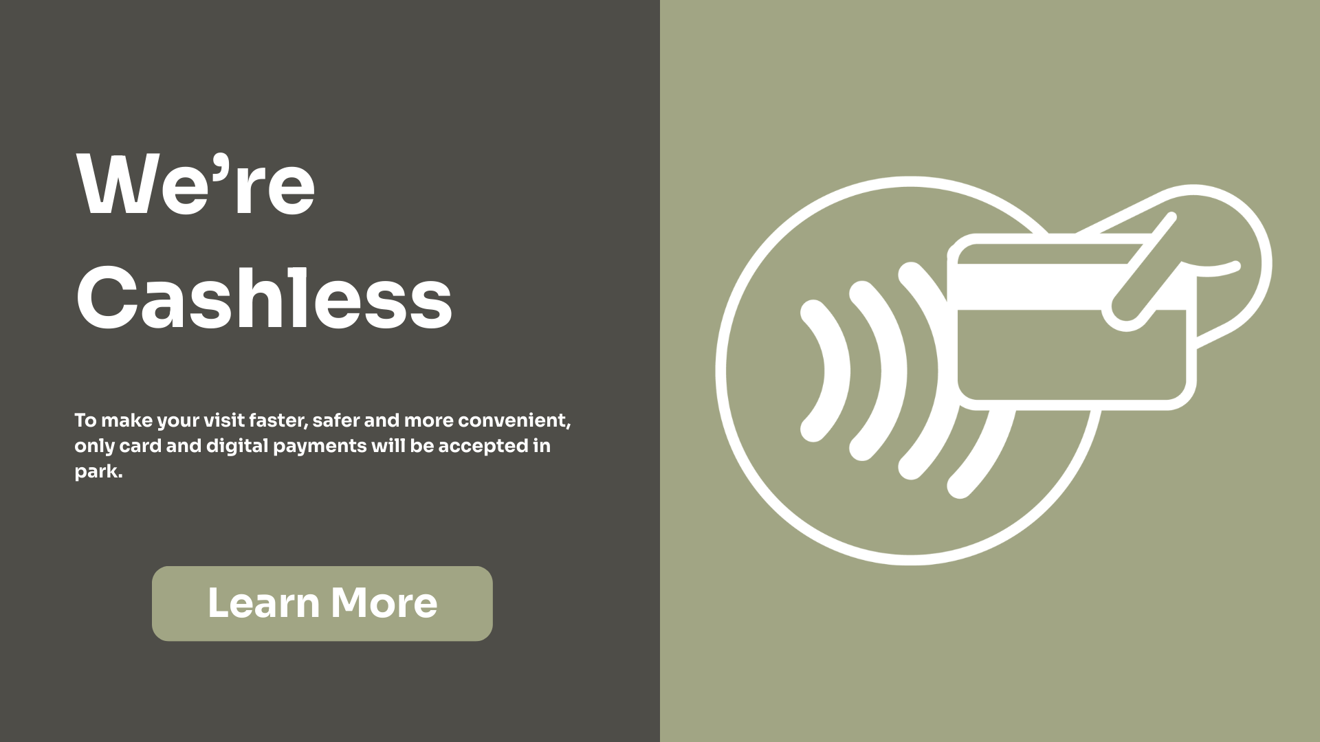 A graphic announcing a move to cashless payments. Text reads, "We’re Cashless" with details about only card and digital payments being accepted. An icon shows a hand holding a card near a contactless payment symbol. A "Learn More" button is below.