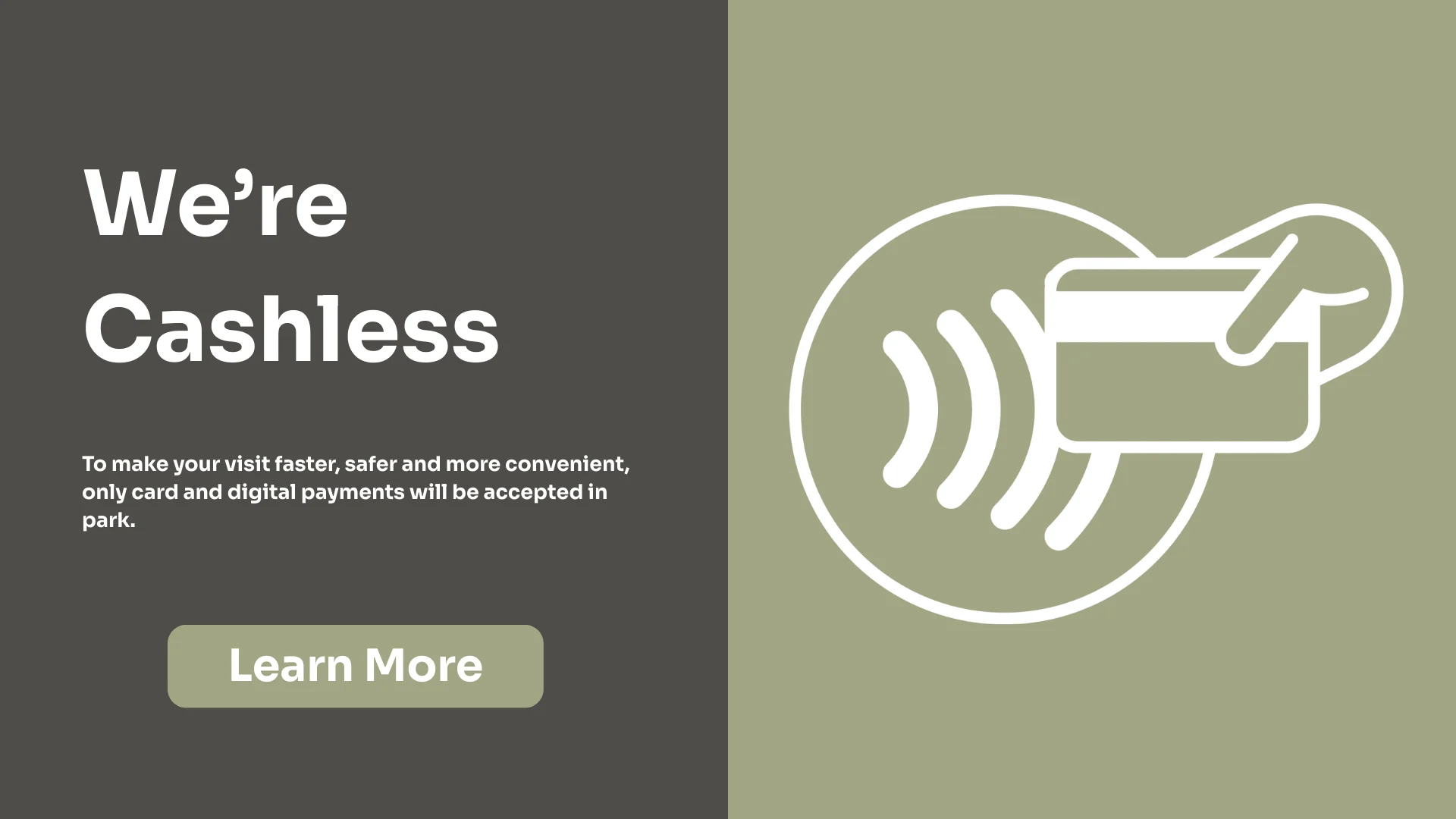A graphic announcing a move to cashless payments. Text reads, "We’re Cashless" with details about only card and digital payments being accepted. An icon shows a hand holding a card near a contactless payment symbol. A "Learn More" button is below.