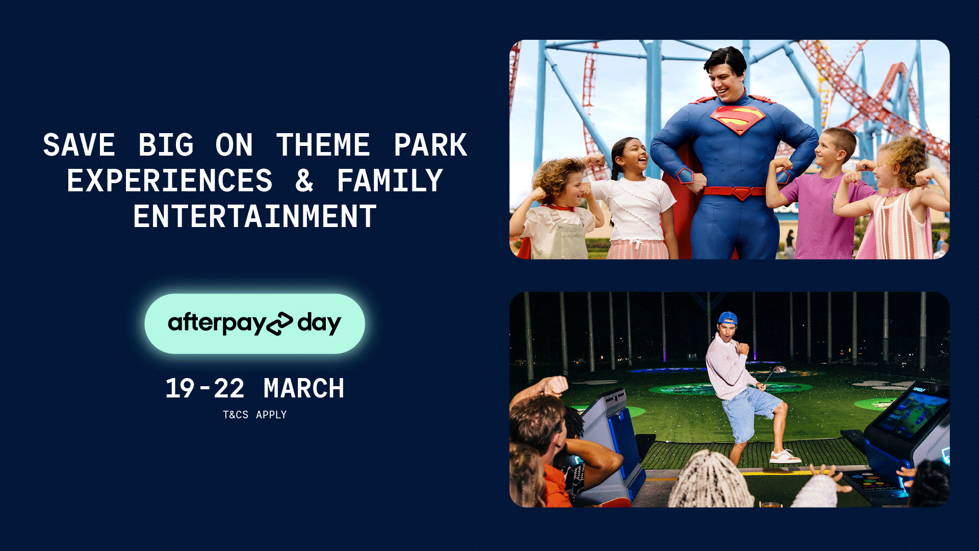 Promotional graphic showing theme park and family entertainment scenes, with text: "Save big on theme park experiences &amp; family entertainment. Afterpay Day, 19-22 March. T&amp;Cs apply.