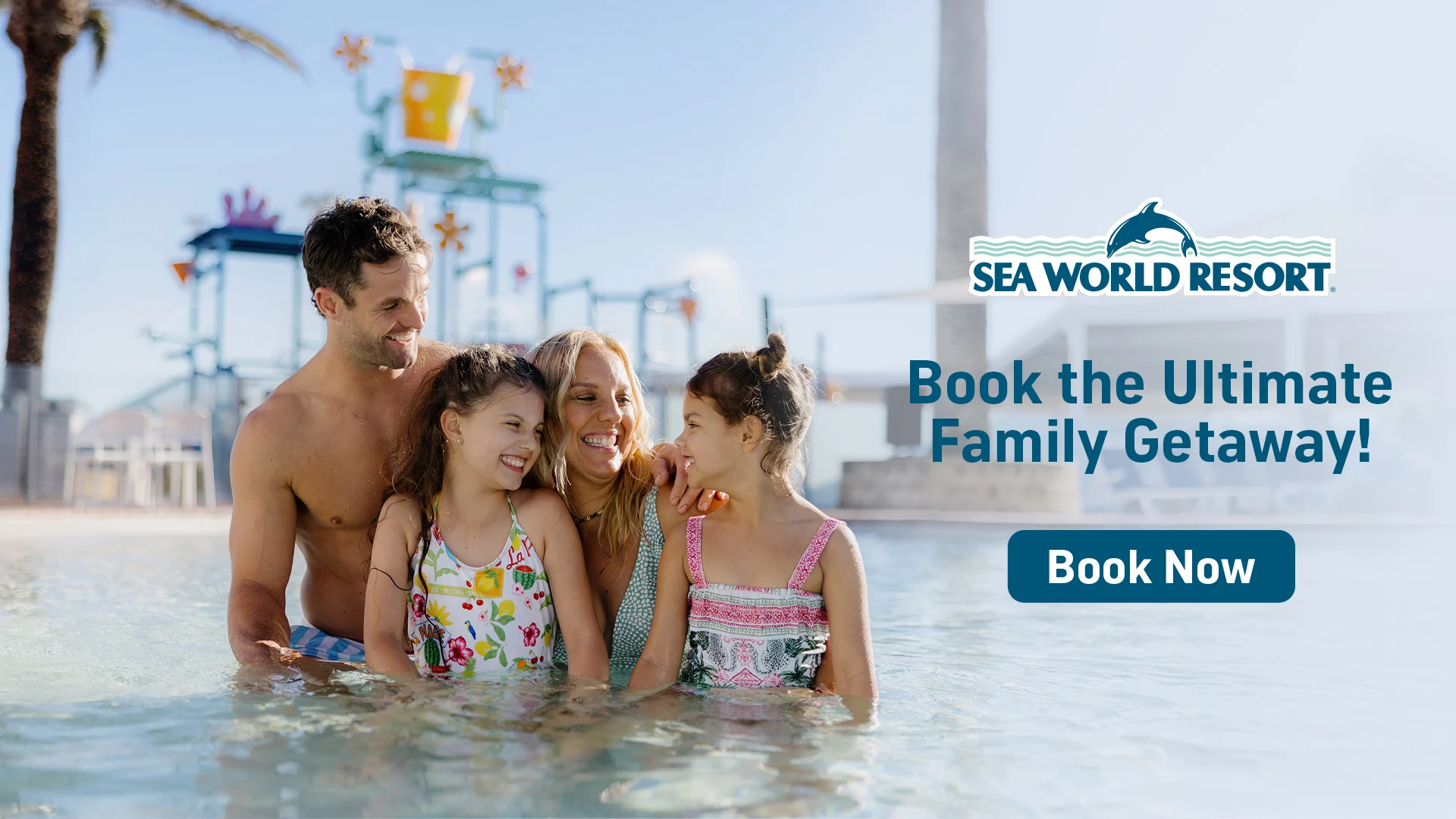 A smiling family of four enjoys a shallow pool at Sea World Resort. Water slides and palm trees are visible in the background. Text reads, "Book the Ultimate Family Getaway! Book Now.