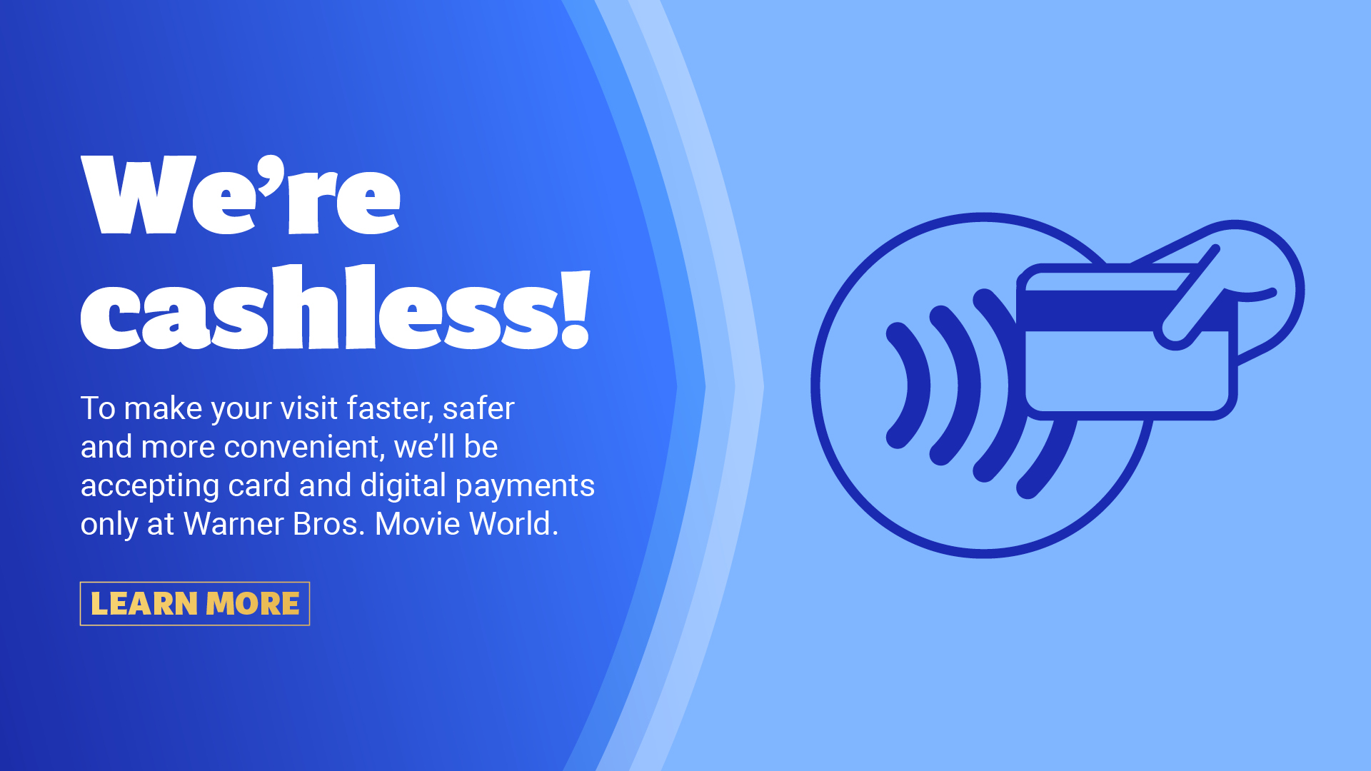 Blue graphic with bold white text, "We're cashless!" and a message about accepting only card and digital payments at Warner Bros. Movie World. Right side shows a hand tapping a card on a contactless payment symbol. "Learn More" button below.