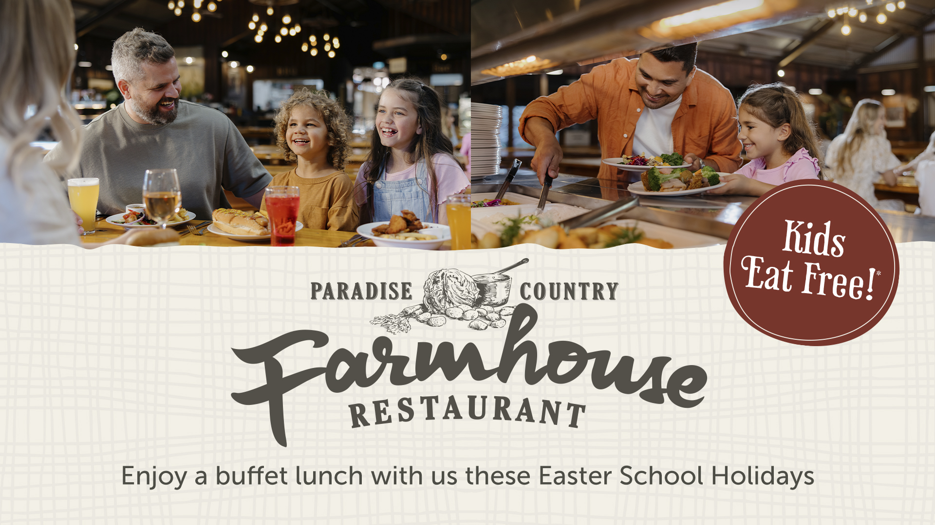 Two images show families enjoying lunch at a buffet restaurant. Text reads, "Kids Eat Free! Paradise Country Farmhouse Restaurant. Enjoy a buffet lunch with us these Easter School Holidays.