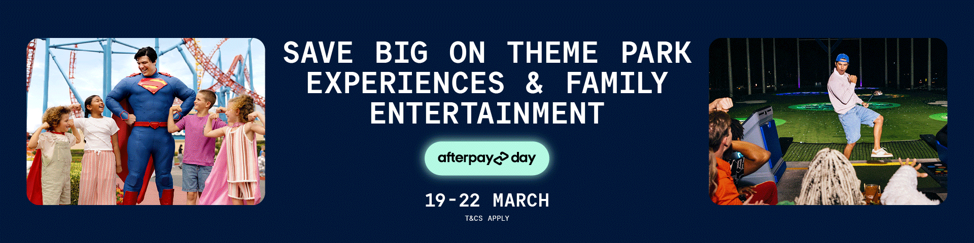Banner promoting Afterpay Day deals, featuring a person dressed as Superman entertaining children on the left, and a group watching a man play golf on the right. Text reads: "Save big on theme park experiences &amp; family entertainment.