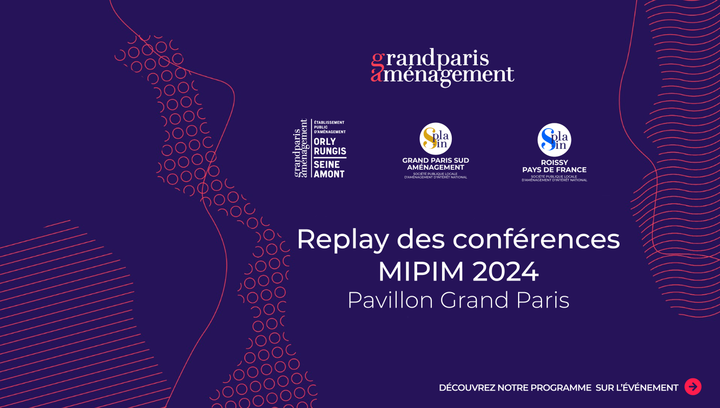 REPLAY MIPIM 2024 - Découvrez les conférences de Grand Paris Aménagement en replay 