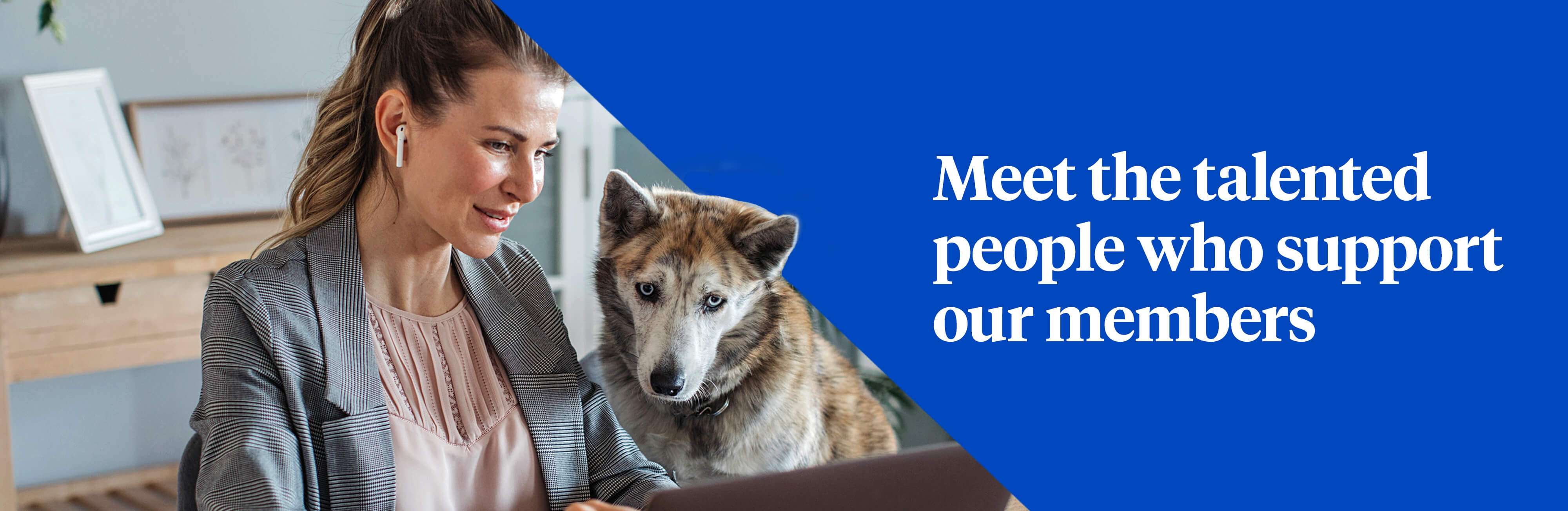 The talented people who support our members