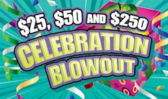 $25, $50 and $250 CELEBRATION BLOWOUT  $5 scratch-off ticket