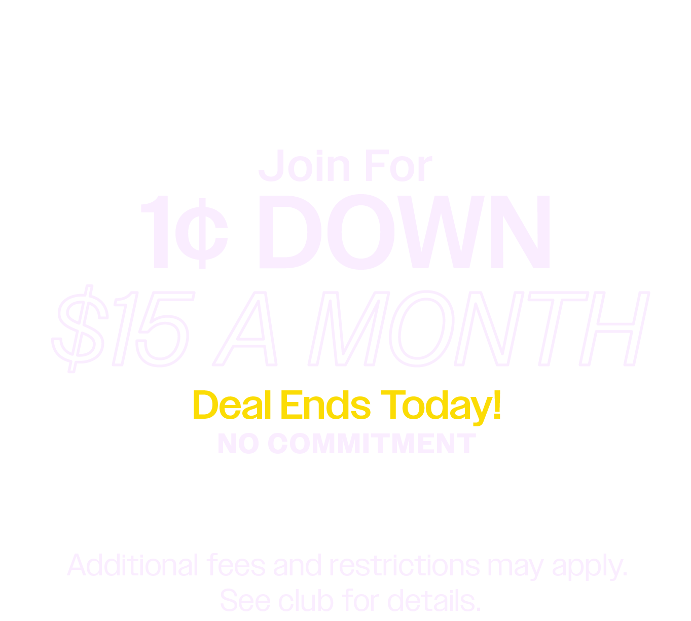 Join for 1¢ down and \$15/month, no commitment, deal ends today (additional fees and restrictions may apply; see club for details).
