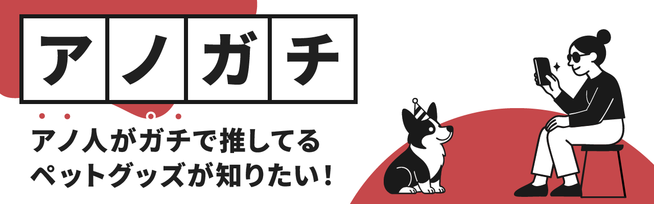 アノガチ アノ人がガチで推してるペットグッズが知りたい