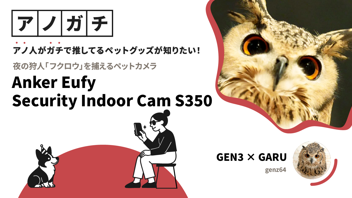 アノガチ アノ人がガチで推してるペットグッズが知りたい 夜の狩人 フクロウ を捕えるペットカメラ Anker Eufy Security Indoor Cam S350 GEN3 GARU genz64の画像