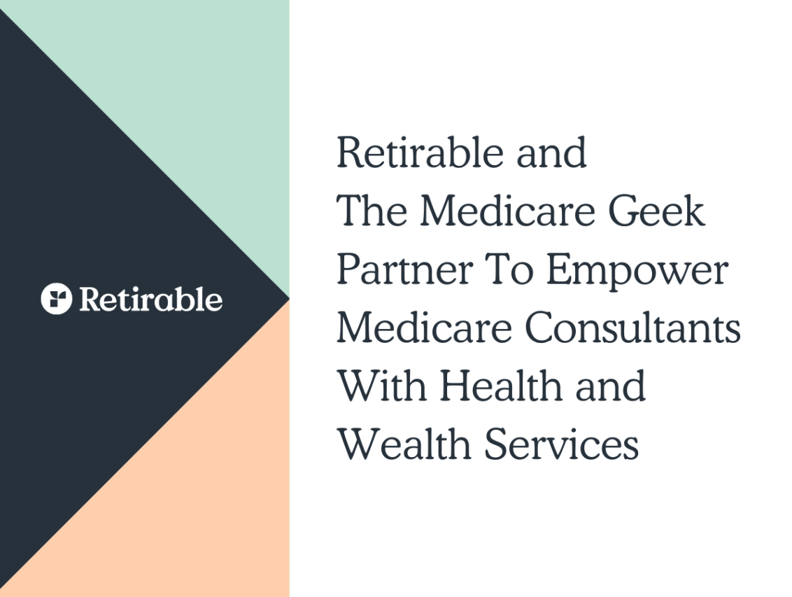 Retirable and The Medicare Geek Partner To Empower Medicare Consultants With Health and Wealth Services