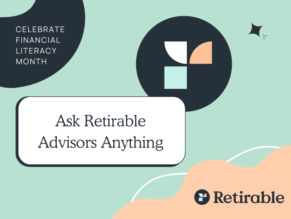 Financial Literacy Month: Ask Retirable Advisors Anything