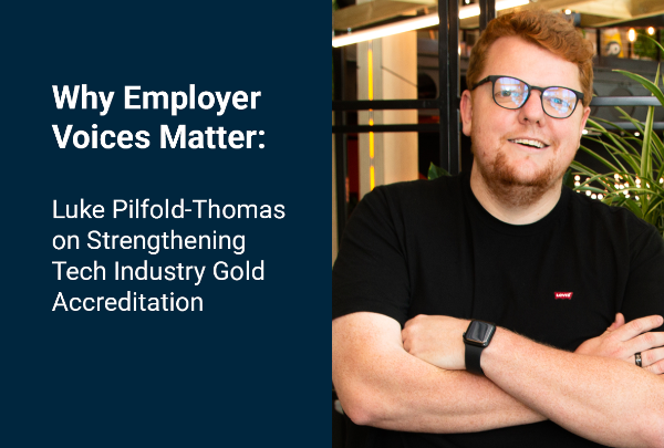 Why Employer Voices Matter: Luke Pilfold-Thomas on Strengthening Tech Industry Gold Accreditation