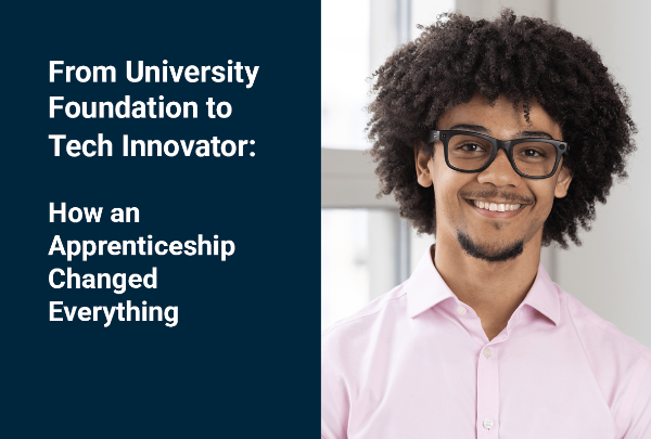 From University Foundation to Tech Innovator: How an Apprenticeship Changed Everything