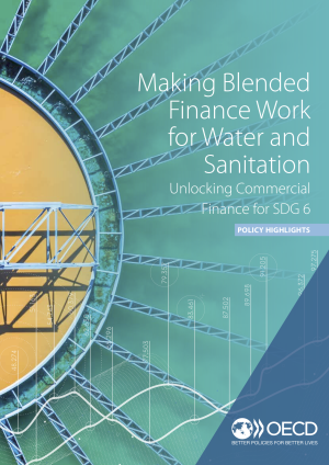 Making Blended Finance Work for Water and Sanitation: Unlocking Commercial Finance for SDG6