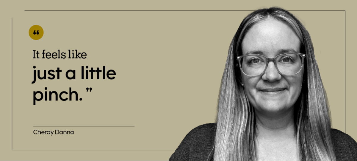 “It feels like just a little pinch.” — Cheray Danna