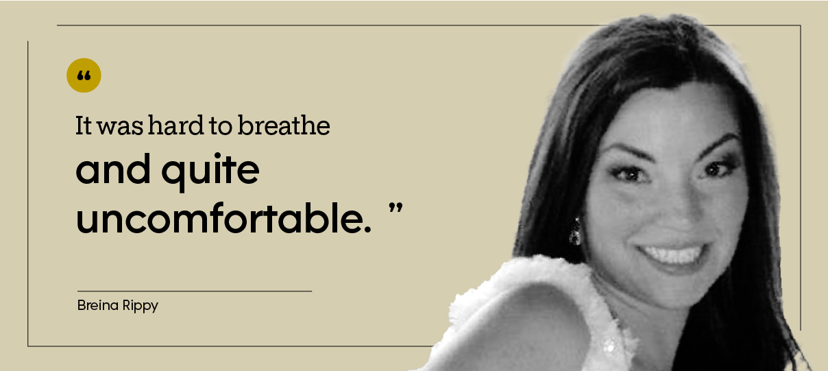 Breina Rippy is pictured in a snapshot, next to the quote: "It was hard to breathe and quite uncomfortable.”