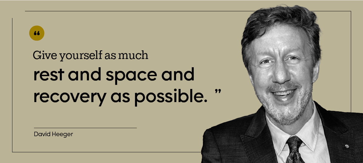 “Give yourself as much rest and space and recovery as possible.” — David Heeger, pictured in a headshot.