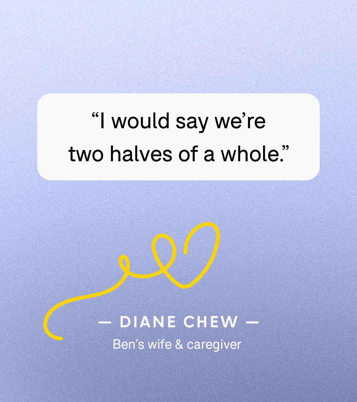 “I would say we’re two halves of a whole.” — Diane Chew