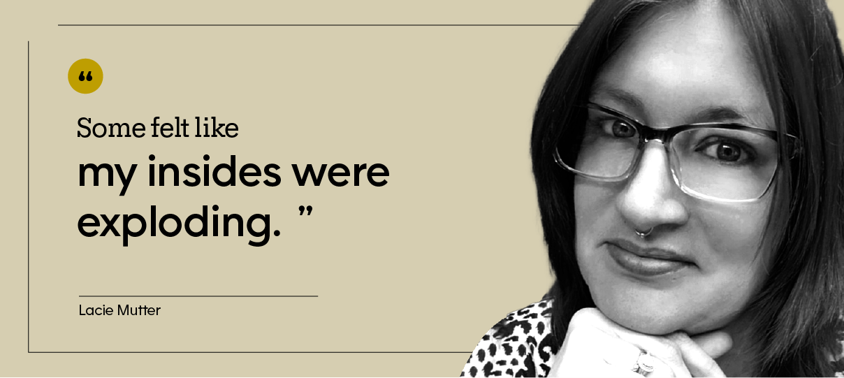Lacie Mutter is pictured in a headshot, next to the quote “Some felt like my insides were exploding.” 
