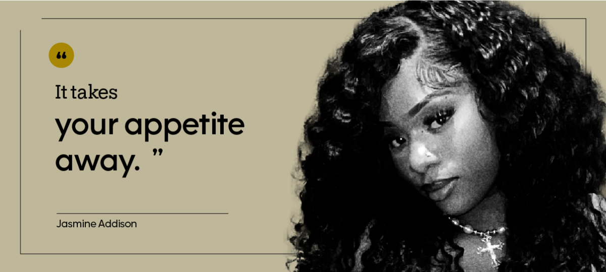 “It takes your appetite away.” — Jasmine Addison