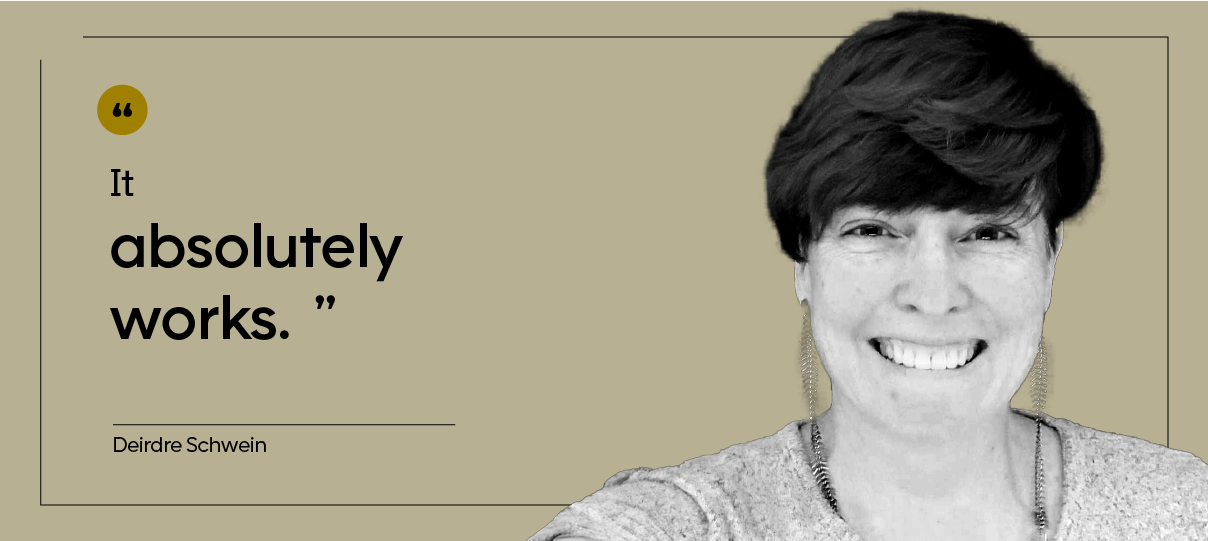 “It absolutely works.” — Deirdre Schwein