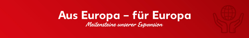 Roter Banner mit der Überschrift "Aus Europa – für Europa." und dem Untertitel "Meilensteine unserer Expansion", rechts daneben ein Icon von zwei Händen, die eine Weltkugel halten.