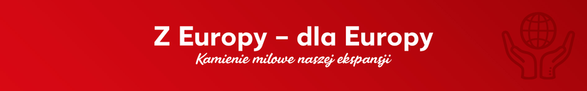 Czerwony baner z napisem „Z Europy – dla Europy” i podtytułem „Kamienie milowe naszej ekspansji”, po prawej stronie ikona dwóch rąk trzymających kulę ziemską.