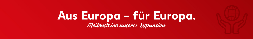 Roter Banner mit der Überschrift "Aus Europa – für Europa." und dem Untertitel "Meilensteine unserer Expansion", rechts daneben ein Icon von zwei Händen, die eine Weltkugel halten.