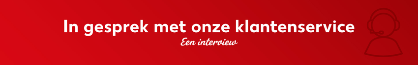 In gesprek met onze klantenservice Een interview