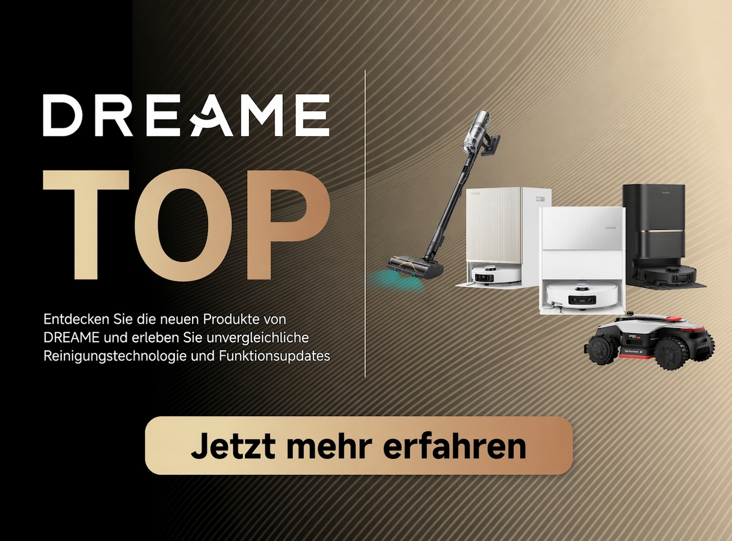 Werbung: DREAME TOP. Entdecken Sie neue Reinigungstechnologie. Zeigt Akkusauger, drei Saugroboter und einen Mähroboter.