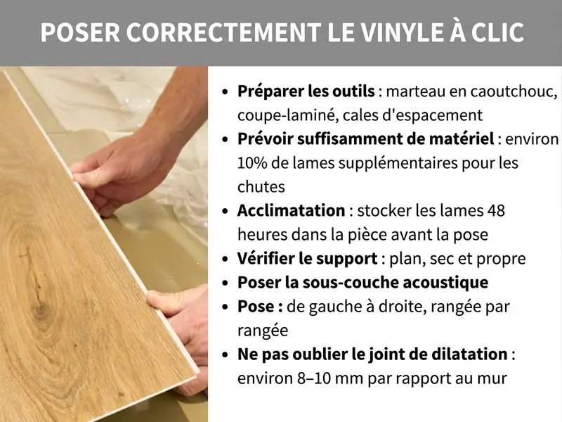 Infographie : « Bien poser du vinyle clipsable » – Un guide en sept étapes, illustré par une photo de deux mains emboîtant une lame de vinyle clipsable. Les étapes sont : 1. Préparer les outils : maillet en caoutchouc, coupe-lame, cales de dilatation. 2. Prévoir suffisamment de matériel : environ 10 % de lames en plus pour les chutes. 3. Acclimatation : entreposer les lames 48 heures dans la pièce avant la pose. 4. Vérifier le support : plan, sec et propre. 5. Poser la sous-couche acoustique. 6. Pose : de gauche à droite, rangée par rangée. 7. Ne pas oublier le joint de dilatation : environ 8-10 mm par rapport au mur.