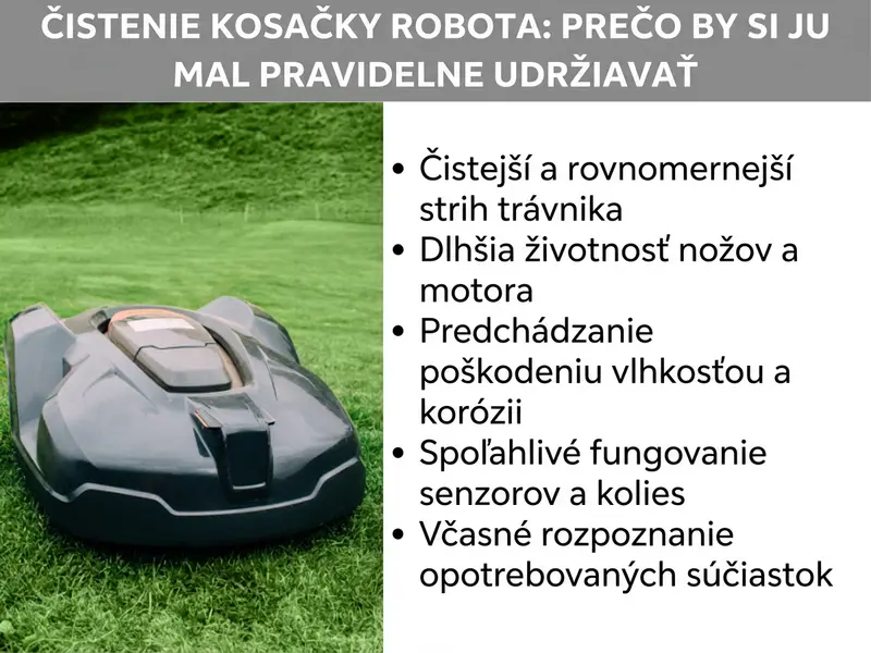 Infografika: Čistenie robotickej kosačky – prečo ju pravidelne udržiavať. Vľavo na obrázku je fotografia čiernej robotickej kosačky na zelenom trávniku. Vpravo je zoznam piatich bodov: 1. Čistý a rovnomerný strih trávnika. 2. Dlhšia životnosť nožov a motora. 3. Predchádzanie škodám spôsobeným vlhkosťou a koróziou. 4. Spoľahlivá funkcia senzorov a kolies. 5. Včasné rozpoznanie opotrebovaných dielov.
