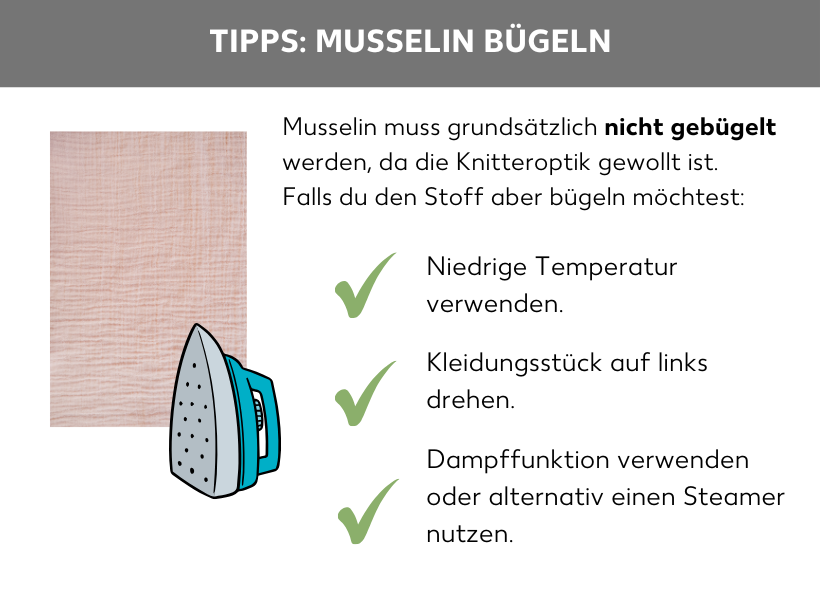 Infografik: Tipps Musselin bügeln. Musselinstoff, darunter ein Bügeleisen. Daneben: Musselin muss grundsätzlich nicht gebügelt werden, da die Knitteroptik gewollt ist. Falls du den Stoff aber bügeln möchtest: Niedrige Temperatur verwenden, Kleidungsstück auf links drehen, Dampffunktion anschalten oder alternativ einen Steamer nutzen.
