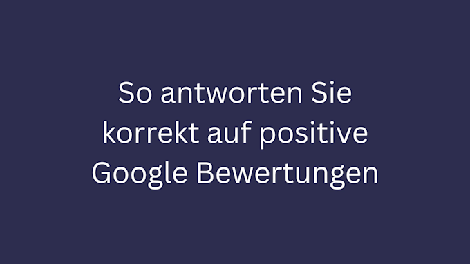 antworten Sie korrekt auf positive Google Bewertungen bild 1