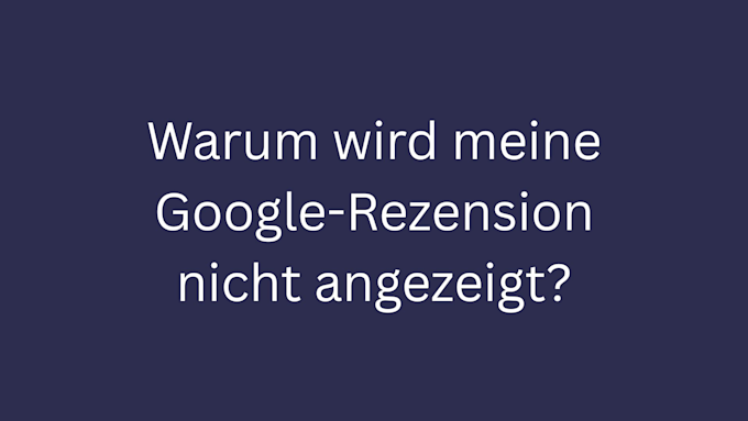 warum wird meine google rezension nicht angezeigt bild 1